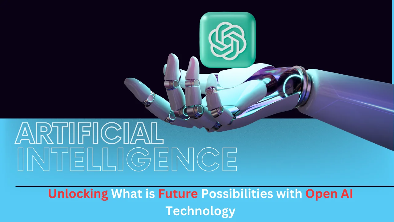 Unlocking What is Future Possibilities with Open AI Technology