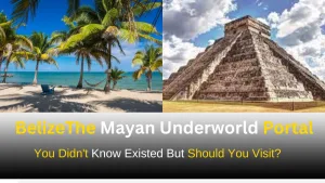 BelizeThe Mayan Underworld Portal, You Didn't Know Existed But Should You Visit?