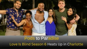 Pods to Paradise Love Is Blind Season 6 Heats Up in Charlotte