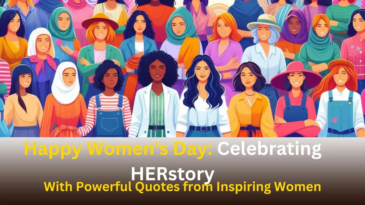 Happy Women's Day: Celebrating HERstory with Powerful Quotes from Inspiring Women