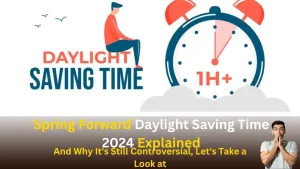 Spring Forward Daylight Saving Time 2024 Explained and Why It's Still Controversial, Let's Take a Look at