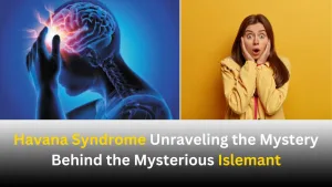Havana Syndrome Unraveling the Mystery Behind the Mysterious Islemant
