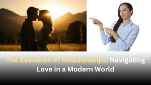 The Evolution of Relationships: Navigating Love in a Modern World