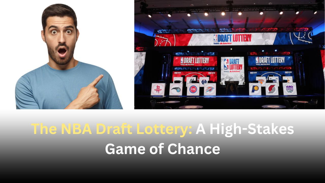 The NBA Draft Lottery: A High-Stakes Game of Chance