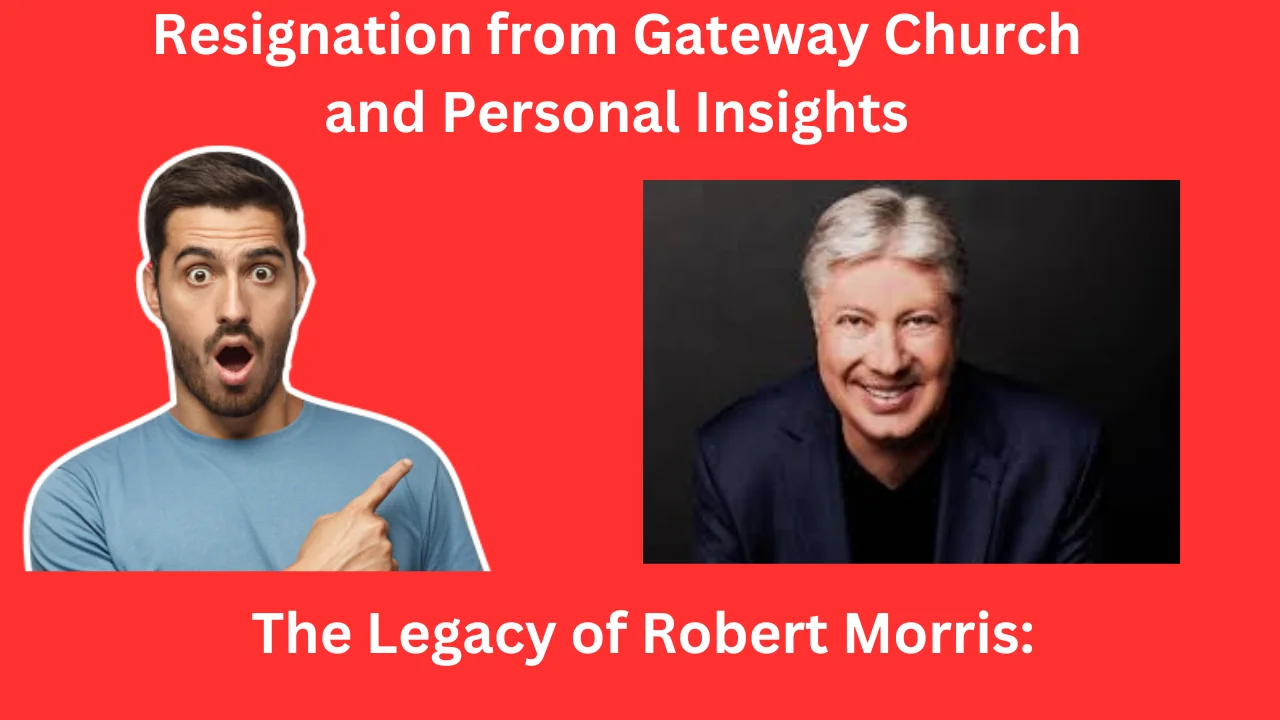 The Legacy of Robert Morris: Resignation from Gateway Church and Personal Insights