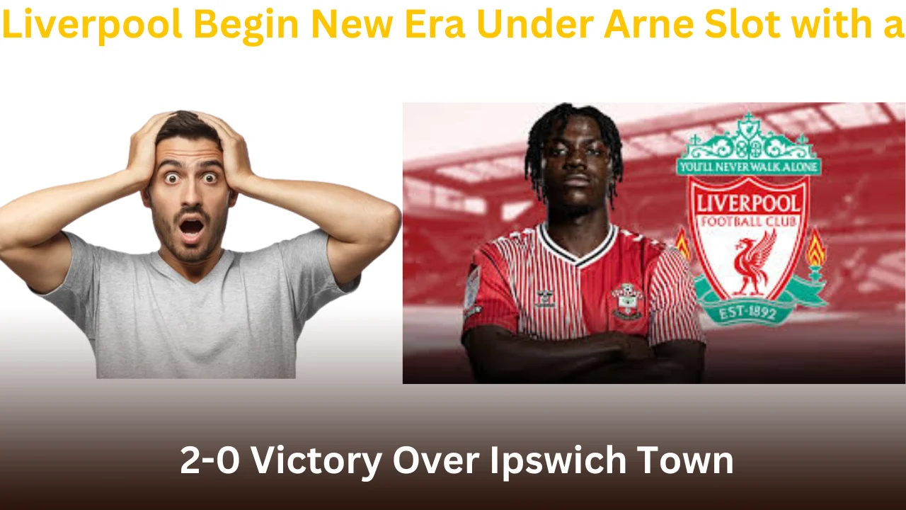 Liverpool Begin New Era Under Arne Slot with a 2-0 Victory Over Ipswich Town