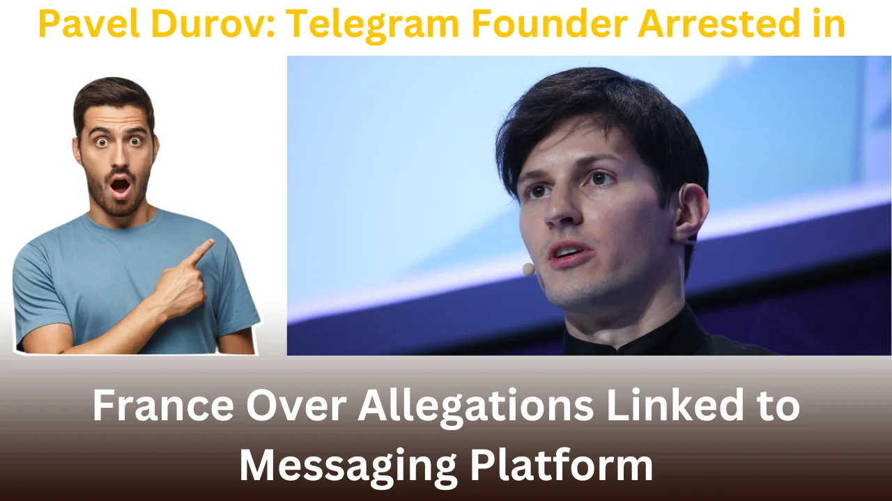 Pavel Durov: Telegram Founder Arrested in France Over Allegations Linked to Messaging Platform