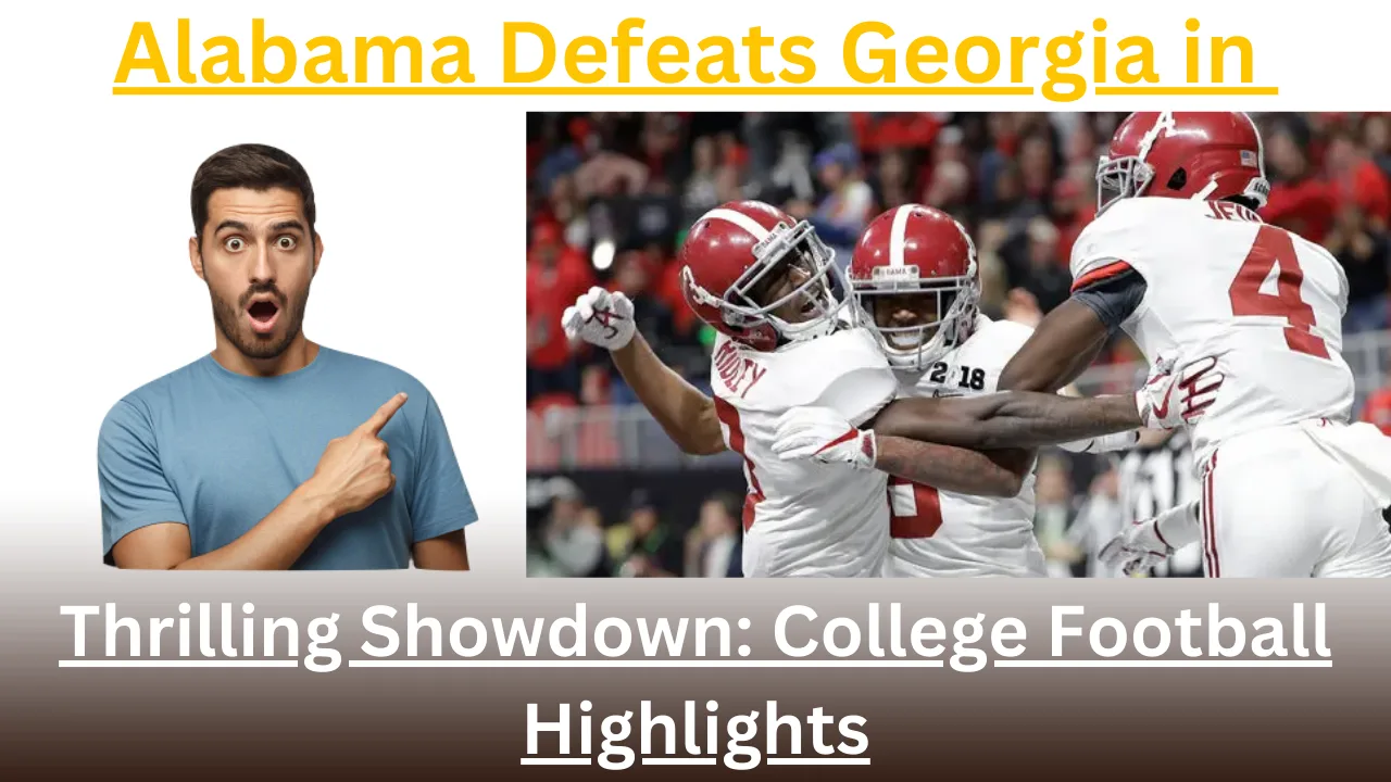Alabama Defeats Georgia in Thrilling Showdown: College Football Highlights