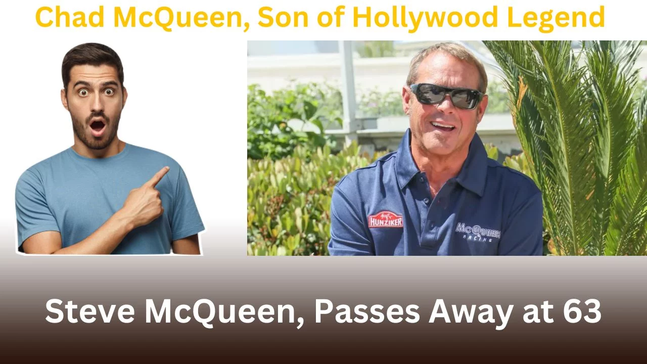 Chad McQueen, Son of Hollywood Legend Steve McQueen, Passes Away at 63