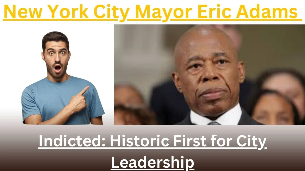 New York City Mayor Eric Adams Indicted: Historic First for City Leadership