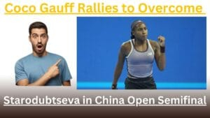 Coco Gauff Rallies to Overcome Starodubtseva in China Open Semifinal