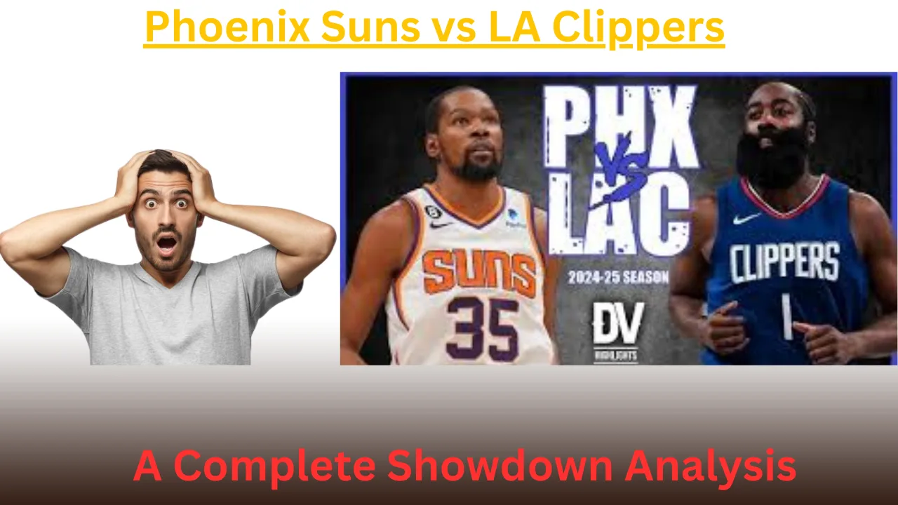 Phoenix Suns vs LA Clippers: A Complete Showdown Analysis