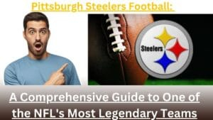 Pittsburgh Steelers Football: A Comprehensive Guide to One of the NFL's Most Legendary Teams