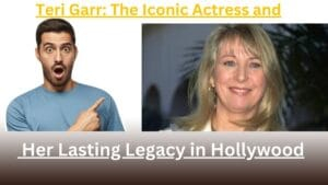 Teri Garr: The Iconic Actress and Her Lasting Legacy in Hollywood