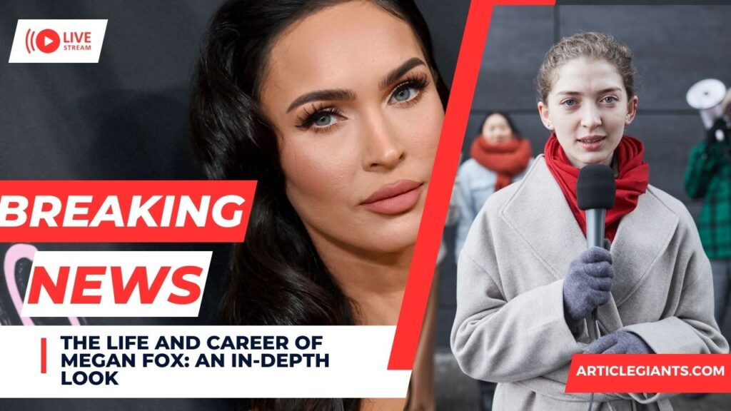 The Life and Career of Megan Fox: An In-Depth Look