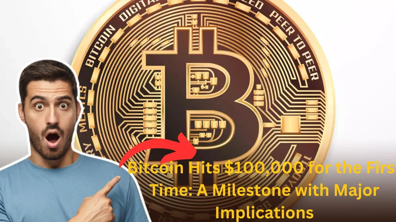 Bitcoin Hits $100,000 for the First Time A Milestone with Major Implications