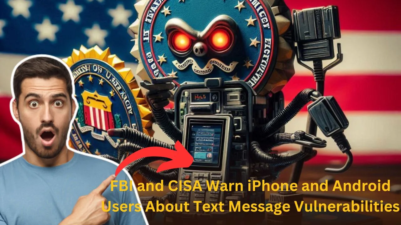 FBI and CISA Warn iPhone and Android Users About Text Message Vulnerabilities