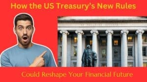 How the US Treasury’s New Rules Could Reshape Your Financial Future