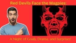 Red Devils Face the Magpies: A Night of Goals, Drama, and Surprises!