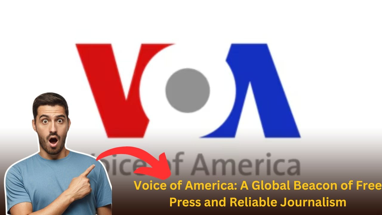 Voice of America: A Global Beacon of Free Press and Reliable Journalism