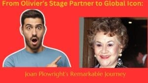 From Olivier’s Stage Partner to Global Icon: Joan Plowright’s Remarkable Journey