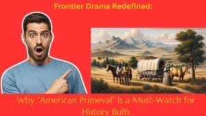 Why “American Primeval” Is a Must-Watch for History Buffs