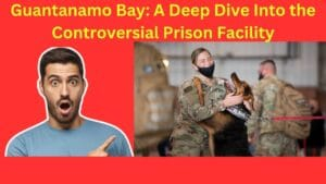 Guantanamo Bay: A Deep Dive Into the Controversial Prison Facility