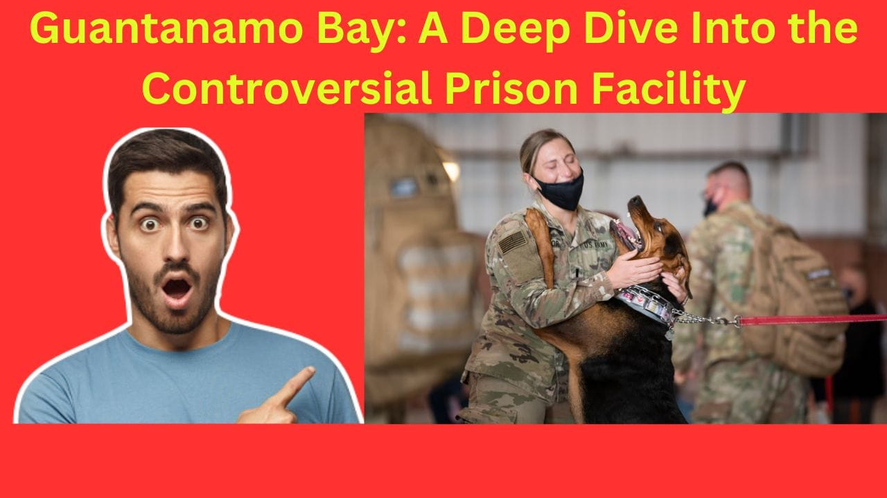 Guantanamo Bay: A Deep Dive Into the Controversial Prison Facility