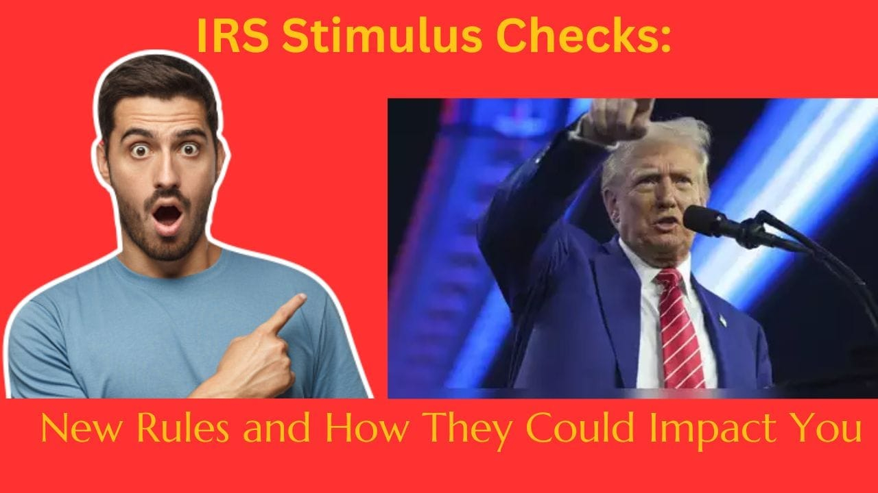 IRS Stimulus Checks: New Rules and How They Could Impact You