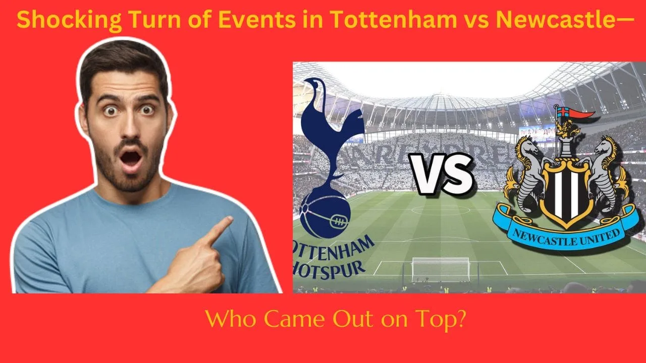 Shocking Turn of Events in Tottenham vs Newcastle—Who Came Out on Top?